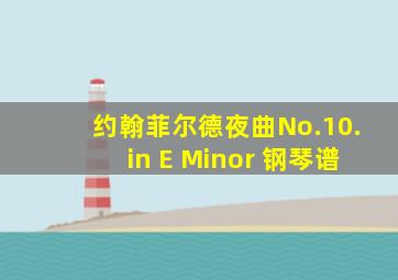 约翰菲尔德夜曲No.10.in E Minor 钢琴谱